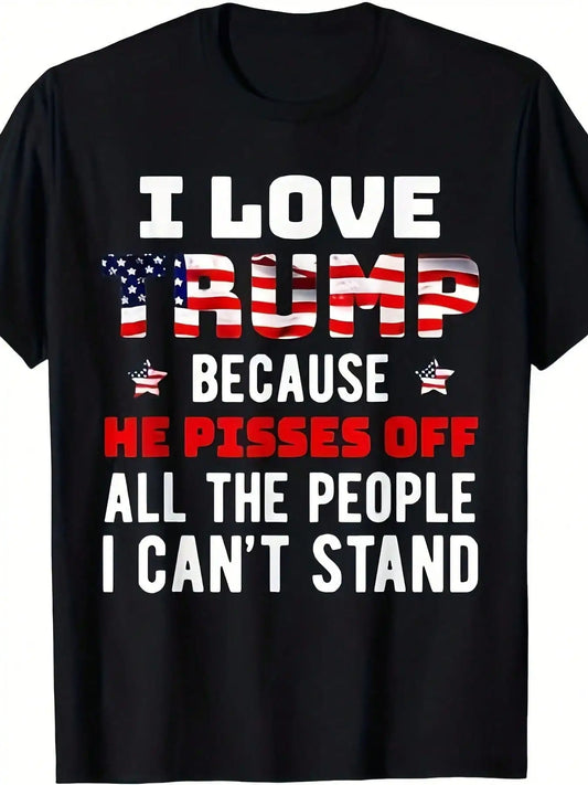 I Love Trump Because He Pisses Off The People I Can't Stand T-Shirt