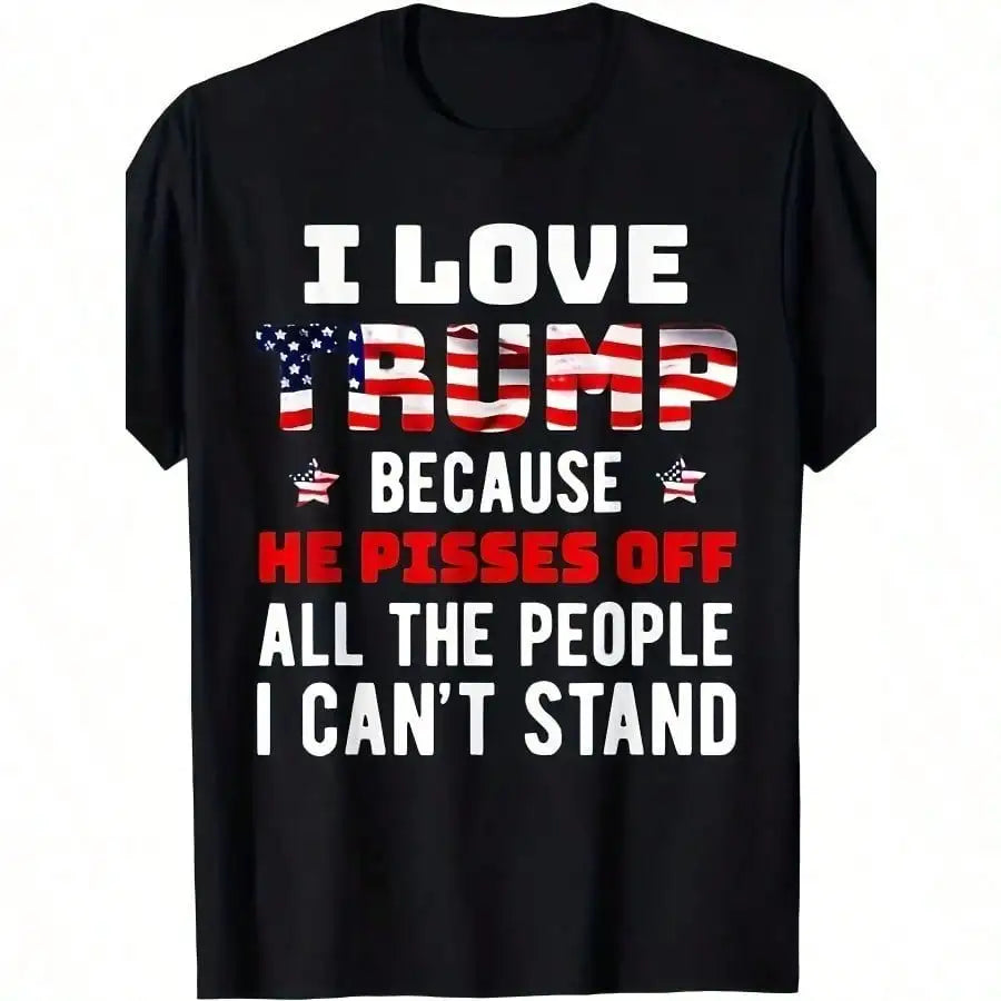 I Love Trump Because He Pisses Off The People I Can't Stand T-Shirt