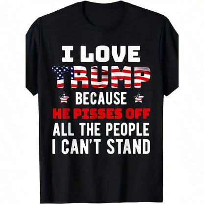 I Love Trump Because He Pisses Off The People I Can't Stand T-Shirt